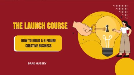 The Launch Course: How To Build A 6-Figure Creative Business