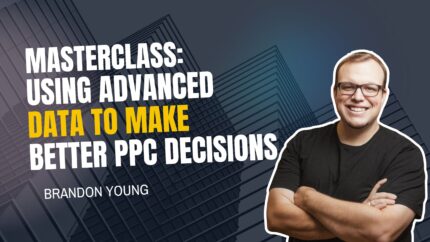 Masterclass: Using Advanced Data To Make Better Ppc Decisions