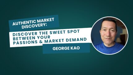 Authentic Market Discovery: Discover The Sweet Spot Between Your Passions & Market Demand