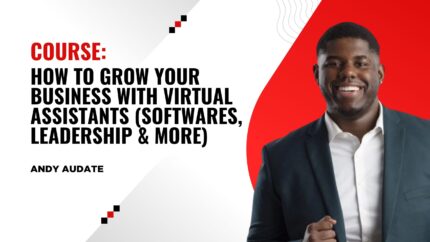 Course: How To Grow Your Business With Virtual Assistants (Softwares, Leadership & More)
