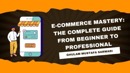 E-Commerce Mastery: The Complete Guide From Beginner To Professional