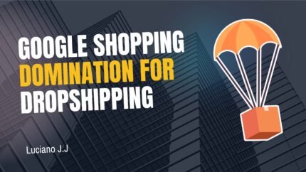 Google Shopping Domination For Dropshipping