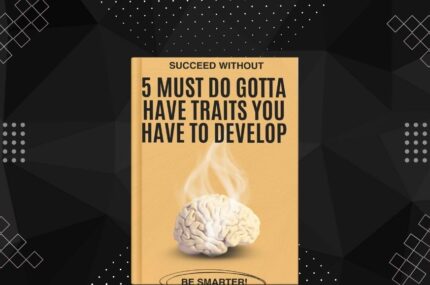 5 Must Do Gotta Have Traits You Have to Develop